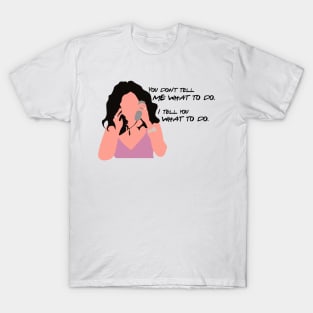 You don't tell me what to do. I tell you what to do. T-Shirt